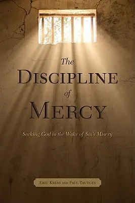 Die Disziplin der Barmherzigkeit: Auf der Suche nach Gott nach dem Elend der Sünde - The Discipline of Mercy: Seeking God in the Wake of Sin's Misery