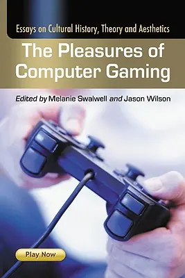 Das Vergnügen am Computerspiel: Essays zur Kulturgeschichte, Theorie und Ästhetik - The Pleasures of Computer Gaming: Essays on Cultural History, Theory and Aesthetics