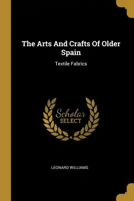Das Kunsthandwerk des alten Spaniens: Textile Stoffe - The Arts And Crafts Of Older Spain: Textile Fabrics