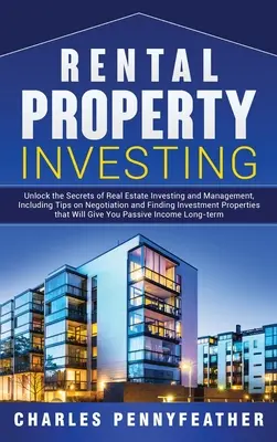 Investieren in Mietimmobilien: Entschlüsseln Sie die Geheimnisse der Immobilieninvestition und -verwaltung, einschließlich Tipps zum Verhandeln und Finden von Investitionsobjekten - Rental Property Investing: Unlock the Secrets of Real Estate Investing and Management, Including Tips on Negotiation and Finding Investment Prope