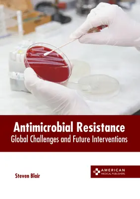 Antimikrobielle Resistenz: Globale Herausforderungen und zukünftige Interventionen - Antimicrobial Resistance: Global Challenges and Future Interventions