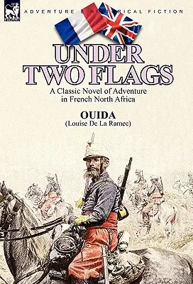 Unter zwei Flaggen: Ein klassischer Abenteuerroman in Französisch-Nordafrika - Under Two Flags: A Classic Novel of Adventure in French North Africa