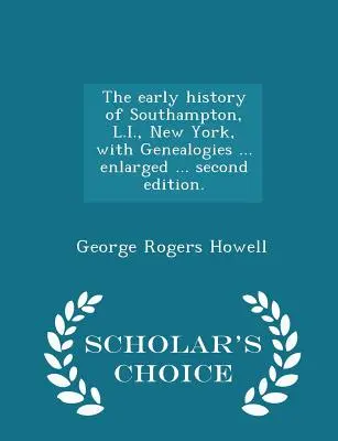 Die frühe Geschichte von Southampton, L.I., New York, mit Genealogien ... Enlarged ... Zweite Ausgabe. - Scholar's Choice Edition - The Early History of Southampton, L.I., New York, with Genealogies ... Enlarged ... Second Edition. - Scholar's Choice Edition