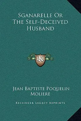 Sganarelle oder Der selbstbetrügerische Ehemann - Sganarelle Or The Self-Deceived Husband