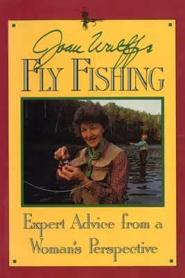 Joan Wulffs Fliegenfischen: Expertenrat aus der Sicht einer Frau - Joan Wulff's Fly Fishing: Expert Advice from a Woman's Perspective