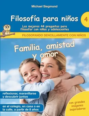 Filosofa para nios: Familia, amistad y amor. Las mejores 44 preguntas para filosofar con nios y adolescentes