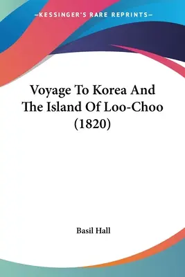 Reise nach Korea und der Insel Loo-Choo (1820) - Voyage To Korea And The Island Of Loo-Choo (1820)