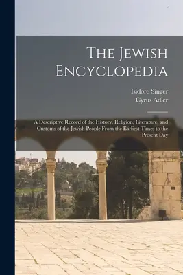 Die Jüdische Enzyklopädie: Eine Beschreibung der Geschichte, Religion, Literatur und Bräuche des jüdischen Volkes von den frühesten Zeiten bis heute - The Jewish Encyclopedia: A Descriptive Record of the History, Religion, Literature, and Customs of the Jewish People From the Earliest Times to