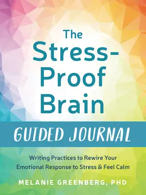 Das Stress-Proof Brain Guided Journal: Schreibübungen, um Ihre emotionale Reaktion auf Stress neu zu steuern und sich gelassener zu fühlen - The Stress-Proof Brain Guided Journal: Writing Practices to Rewire Your Emotional Response to Stress and Feel Calm