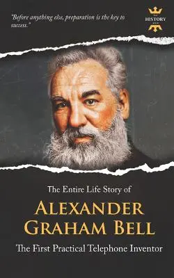 Alexander Graham Bell: Der erste praktische Telefonerfinder. Die gesamte Lebensgeschichte - Alexander Graham Bell: The First Practical Telephone Inventor. The Entire Life Story