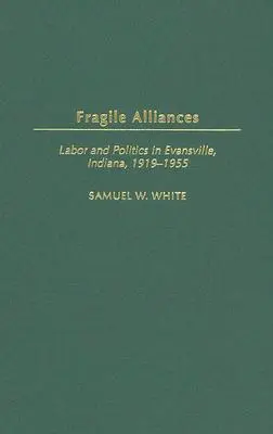 Fragile Allianzen: Arbeit und Politik in Evansville, Indiana, 1919-1955 - Fragile Alliances: Labor and Politics in Evansville, Indiana, 1919-1955