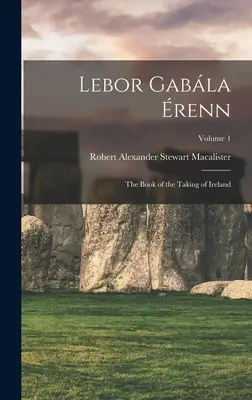 Lebor Gabla renn: Das Buch der Eroberung Irlands; Band 1 - Lebor Gabla renn: The Book of the Taking of Ireland; Volume 1