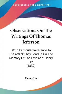 Beobachtungen zu den Schriften von Thomas Jefferson: Mit besonderem Bezug auf den darin enthaltenen Angriff auf das Andenken des verstorbenen Gen. Henry Lee - Observations On The Writings Of Thomas Jefferson: With Particular Reference To The Attack They Contain On The Memory Of The Late Gen. Henry Lee