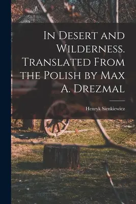 In Wüste und Wildnis. Übersetzt aus dem Polnischen von Max A. Drezmal - In Desert and Wilderness. Translated From the Polish by Max A. Drezmal