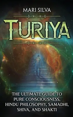 Turiya: Der ultimative Leitfaden für reines Bewusstsein, hinduistische Philosophie, Samadhi, Shiva und Shakti - Turiya: The Ultimate Guide to Pure Consciousness, Hindu Philosophy, Samadhi, Shiva, and Shakti