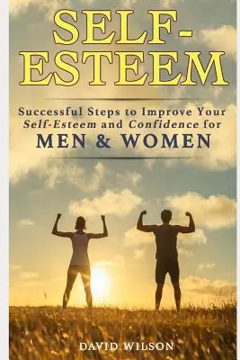 Selbstwertgefühl: Erfolgreiche Schritte zur Verbesserung des Selbstwertgefühls und des Selbstvertrauens für Männer und Frauen - Self-Esteem: Successful Steps to Improve Your Self-Esteem and Confidence for Men and Women