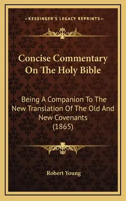 Concise Commentary On The Holy Bible: Ein Begleitbuch zur neuen Übersetzung des Alten und Neuen Bundes (1865) - Concise Commentary On The Holy Bible: Being A Companion To The New Translation Of The Old And New Covenants (1865)