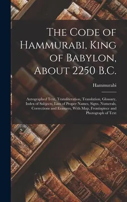 Der Kodex von Hammurabi, König von Babylon, ca. 2250 v. Chr.: Autographierter Text, Transliteration, Übersetzung, Glossar, Sachregister, Verzeichnisse von Eigennamen - The Code of Hammurabi, King of Babylon, About 2250 B.C.: Autographed Text, Transliteration, Translation, Glossary, Index of Subjects, Lists of Proper
