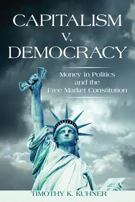 Kapitalismus vs. Demokratie: Geld in der Politik und die Verfassung des freien Marktes - Capitalism v. Democracy: Money in Politics and the Free Market Constitution