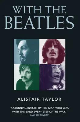 Mit den Beatles: Ein verblüffender Einblick von dem Mann, der die Band auf Schritt und Tritt begleitete - With the Beatles: A Stunning Insight by The Man who was with the Band Every Step of the Way