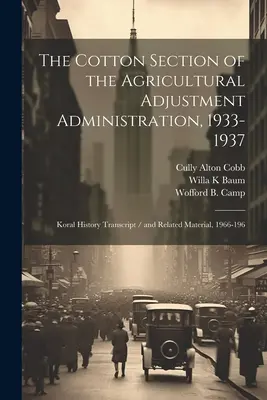 Die Baumwollabteilung der Agricultural Adjustment Administration, 1933-1937: Koral History Transcript / und verwandtes Material, 1966-196 - The Cotton Section of the Agricultural Adjustment Administration, 1933-1937: Koral History Transcript / and Related Material, 1966-196