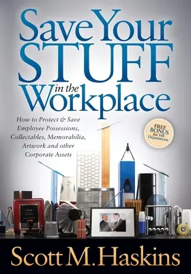 Retten Sie Ihre Sachen am Arbeitsplatz: Schutz und Rettung von Mitarbeitereigentum, Sammlerstücken, Erinnerungsstücken, Kunstwerken und anderen Unternehmenswerten - Save Your Stuff in the Workplace: How to Protect & Save Employee Possessions, Collectables, Memorabilia, Artwork and Other Corporate Assets