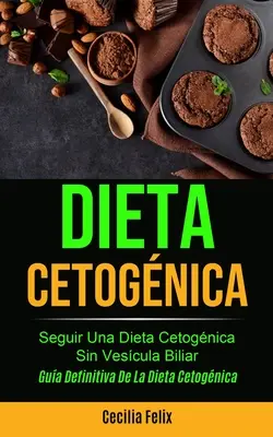 Dieta cetognica: Seguir una diäta cetognica sin vescula biliar (Gua definitiva de la diäta cetognica) - Dieta cetognica: Seguir una dieta cetognica sin vescula biliar (Gua definitiva de la dieta cetognica)