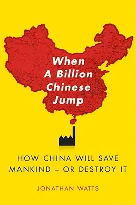 Wenn eine Milliarde Chinesen springt: Wie China die Menschheit retten wird - oder sie vernichtet - When a Billion Chinese Jump: How China Will Save Mankind -- Or Destroy It