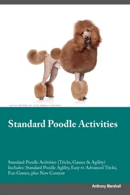 Aktivitäten für Standardpudel Aktivitäten für Standardpudel (Tricks, Spiele & Agility) Enthält: Agility für Standardpudel, einfache bis fortgeschrittene Tricks, lustige Spiele, - Standard Poodle Activities Standard Poodle Activities (Tricks, Games & Agility) Includes: Standard Poodle Agility, Easy to Advanced Tricks, Fun Games,