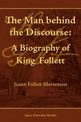 Der Mann hinter dem Diskurs: Eine Biographie von König Follett - The Man Behind the Discourse: A Biography of King Follett