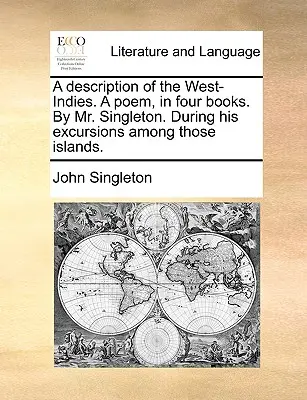 Eine Beschreibung der Westindischen Inseln. ein Gedicht, in vier Büchern. von Mr. Singleton. Während seiner Exkursionen auf diesen Inseln. - A Description of the West-Indies. a Poem, in Four Books. by Mr. Singleton. During His Excursions Among Those Islands.