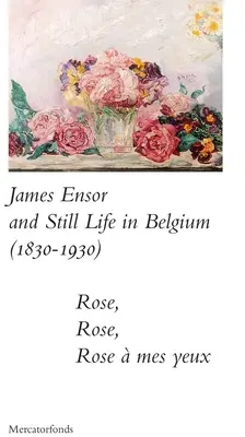 James Ensor und Stillife in Belgien: 1830-1930: Rose, Rose, Rose a Mes Yeux - James Ensor and Stillife in Belgium: 1830-1930: Rose, Rose, Rose a Mes Yeux