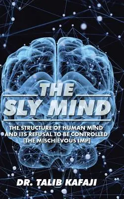 Der schlaue Geist: Die Struktur des menschlichen Geistes und seine Weigerung, sich kontrollieren zu lassen [Der schelmische Kobold] - The Sly Mind: The Structure of Human Mind and its Refusal to Be Controlled [The Mischievous Imp]