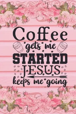 Coffee Gets Me Started Jesus Keeps Me Going: Christliches Kaffee-Liebhaber-Geschenk: Liniertes Journal Notizbuch - Coffee Gets Me Started Jesus Keeps Me Going: Christian Coffee Lover Gift: Lined Journal Notebook
