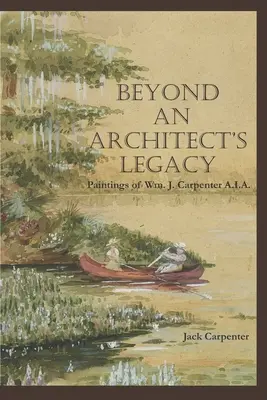 Jenseits des Vermächtnisses eines Architekten: Gemälde von Wm. J. Carpenter AIA - Beyond An Architect's Legacy: Paintings of Wm. J. Carpenter AIA