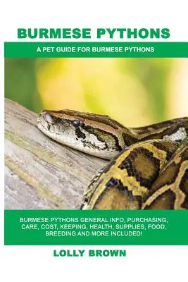 Burmesische Pythons: Burmesische Pythons: Allgemeine Informationen, Kauf, Pflege, Kosten, Haltung, Gesundheit, Zubehör, Futter, Zucht und mehr enthalten! EIN P - Burmese Pythons: Burmese Pythons General Info, Purchasing, Care, Cost, Keeping, Health, Supplies, Food, Breeding and More Included! A P