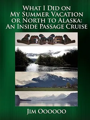 Was ich in meinem Sommerurlaub gemacht habe oder Nordwärts nach Alaska: Eine Kreuzfahrt durch die Inside Passage - What I Did on My Summer Vacation or North to Alaska: An Inside Passage Cruise