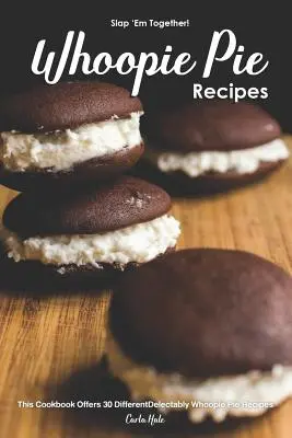 Slap 'em Together! - Whoopie Pie-Rezepte: Dieses Kochbuch bietet 30 verschiedene leckere Whoopie Pie-Rezepte - Slap 'em Together! - Whoopie Pie Recipes: This Cookbook Offers 30 Different Delectably Whoopie Pie Recipes