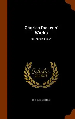 Charles Dickens' Werke: Unser gegenseitiger Freund - Charles Dickens' Works: Our Mutual Friend