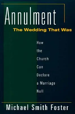 Annullierung: Die Hochzeit, die war: Wie die Kirche eine Ehe für ungültig erklären kann - Annulment: The Wedding That Was: How the Church Can Declare a Marriage Null