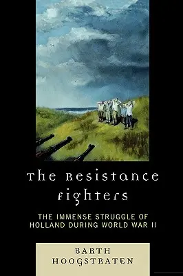 Die Widerstandskämpfer: Der unermessliche Kampf Hollands während des Zweiten Weltkriegs - The Resistance Fighters: The Immense Struggle of Holland during World War II