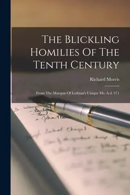 Die Blickling-Homilien des zehnten Jahrhunderts: Aus dem einzigartigen Ms. des Markgrafen von Lothian, 971 n. Chr. - The Blickling Homilies Of The Tenth Century: From The Marquis Of Lothian's Unique Ms. A.d. 971
