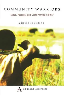 Gemeinschaftskrieger: Staat, Bauern und Kastenarmeen in Bihar - Community Warriors: State, Peasants and Caste Armies in Bihar