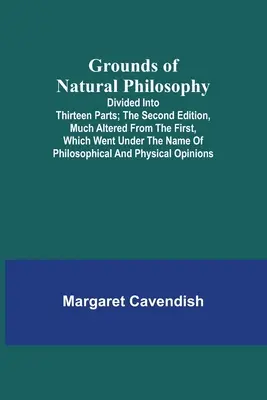 Grundzüge der Naturphilosophie: Aufgeteilt in dreizehn Teile; die zweite Auflage, stark verändert von der ersten, die unter dem Namen Philosophic - Grounds of Natural Philosophy: Divided into Thirteen Parts; The Second Edition, much altered from the First, which went under the Name of Philosophic