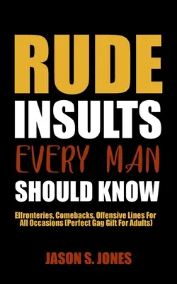 Grobe Beleidigungen, die jeder Mann kennen sollte: Effronteries, Comebacks, Offensive Lines For All Occasions (Perfect Gag Gift For Adults) - Rude Insults Every Man Should Know: Effronteries, Comebacks, Offensive Lines For All Occasions (Perfect Gag Gift For Adults)