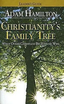 Der Stammbaum des Christentums - Leitfaden für Leiter: Was andere Christen glauben und warum - Christianity's Family Tree Leader's Guide: What Other Christians Believe and Why