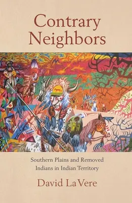 Widersprüchliche Nachbarn, Band 237: Südliche Prärie und vertriebene Indianer im Indianerterritorium - Contrary Neighbors, Volume 237: Southern Plains and Removed Indians in Indian Territory