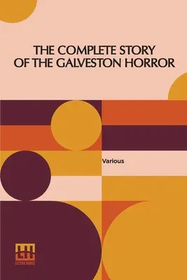 Die vollständige Geschichte des Galveston-Horrors: Written By The Survivors. Herausgegeben von John Coulter - The Complete Story Of The Galveston Horror: Written By The Survivors. Edited By John Coulter