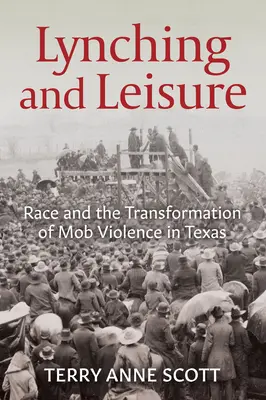 Lynchen und Freizeit: Ethnie und der Wandel der Mafiagewalt in Texas - Lynching and Leisure: Race and the Transformation of Mob Violence in Texas