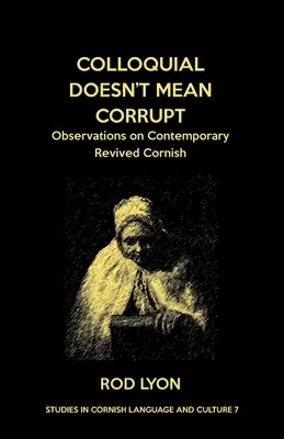 Umgangssprachlich bedeutet nicht korrupt: Beobachtungen zum wiederbelebten Cornisch der Gegenwart - Colloquial Doesn't Mean Corrupt: Observations on contemporary Revived Cornish